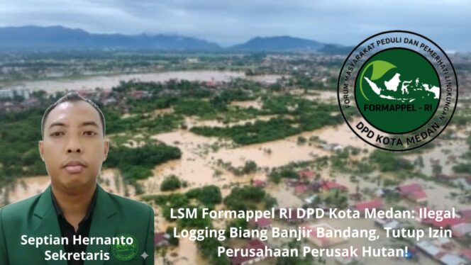 
					LSM Formappel RI DPD Kota Medan: Ilegal Logging Biang Banjir Bandang, Tutup Izin Perusahaan Perusak Hutan!